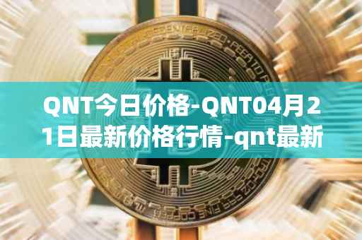 QNT今日价格-QNT04月21日最新价格行情-qnt最新走势消息