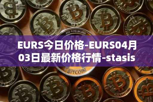 EURS今日价格-EURS04月03日最新价格行情-stasis-eurs最新走势消息
