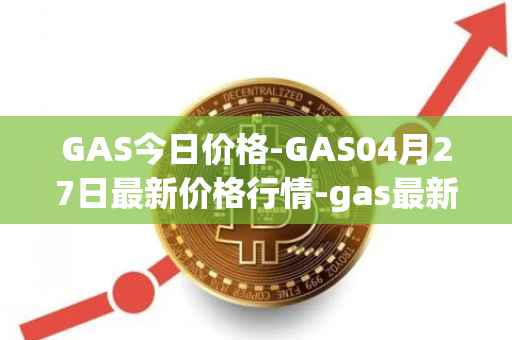 GAS今日价格-GAS04月27日最新价格行情-gas最新走势消息
