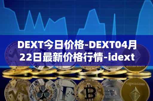 DEXT今日价格-DEXT04月22日最新价格行情-idextools最新走势消息