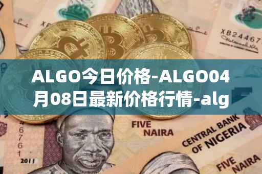 ALGO今日价格-ALGO04月08日最新价格行情-algorand最新走势消息