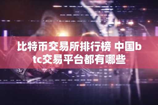 比特币交易所排行榜 中国btc交易平台都有哪些