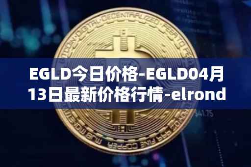 EGLD今日价格-EGLD04月13日最新价格行情-elrond-erd-2最新走势消息