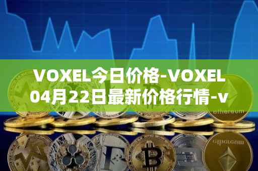 VOXEL今日价格-VOXEL04月22日最新价格行情-voxies最新走势消息