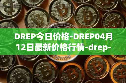DREP今日价格-DREP04月12日最新价格行情-drep-new最新走势消息