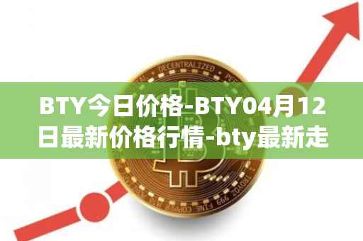 BTY今日价格-BTY04月12日最新价格行情-bty最新走势消息