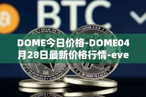 DOME今日价格-DOME04月28日最新价格行情-everdome最新走势消息