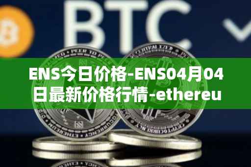 ENS今日价格-ENS04月04日最新价格行情-ethereum-name-service最新走势消息