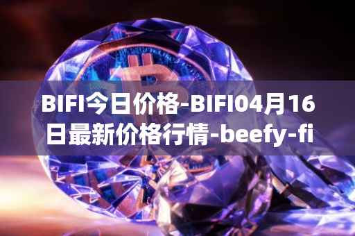 BIFI今日价格-BIFI04月16日最新价格行情-beefy-finance最新走势消息
