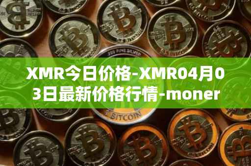 XMR今日价格-XMR04月03日最新价格行情-monero最新走势消息