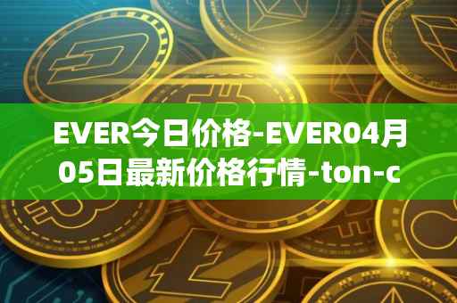 EVER今日价格-EVER04月05日最新价格行情-ton-crystal最新走势消息
