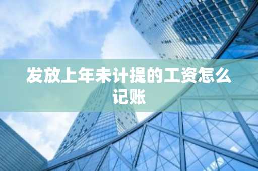 发放上年未计提的工资怎么记账