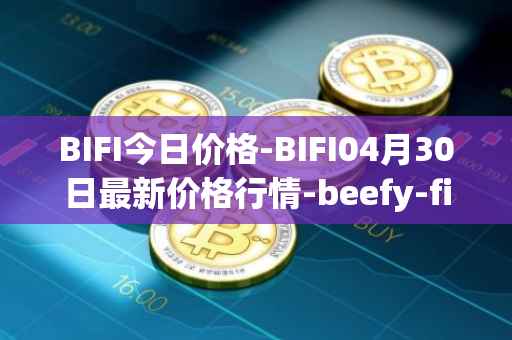 BIFI今日价格-BIFI04月30日最新价格行情-beefy-finance最新走势消息