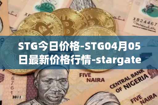 STG今日价格-STG04月05日最新价格行情-stargate-finance最新走势消息