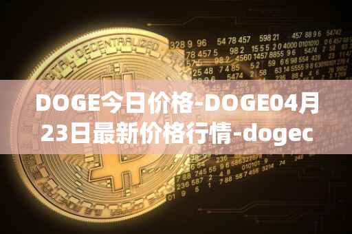 DOGE今日价格-DOGE04月23日最新价格行情-dogecoin最新走势消息