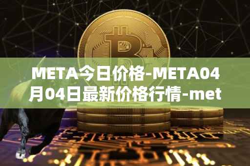 META今日价格-META04月04日最新价格行情-meta最新走势消息