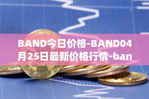 BAND今日价格-BAND04月25日最新价格行情-band-protocol最新走势消息