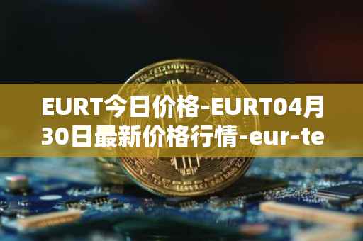 EURT今日价格-EURT04月30日最新价格行情-eur-tether最新走势消息