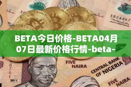 BETA今日价格-BETA04月07日最新价格行情-beta-finance最新走势消息
