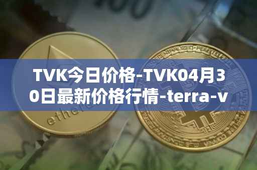 TVK今日价格-TVK04月30日最新价格行情-terra-virtua-kolect最新走势消息