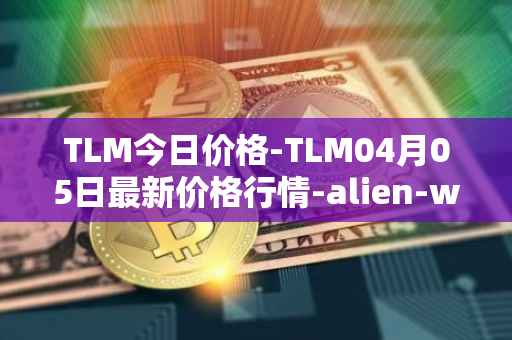 TLM今日价格-TLM04月05日最新价格行情-alien-worlds最新走势消息