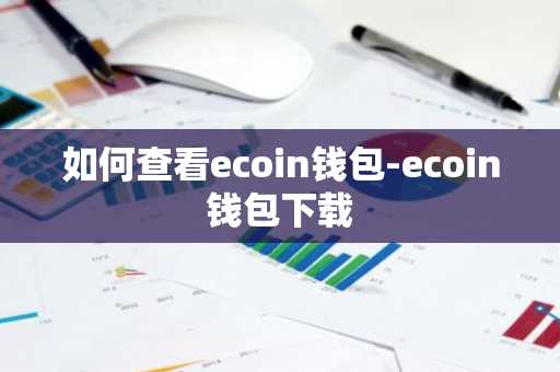 如何查看ecoin钱包-ecoin钱包下载