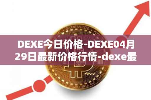 DEXE今日价格-DEXE04月29日最新价格行情-dexe最新走势消息