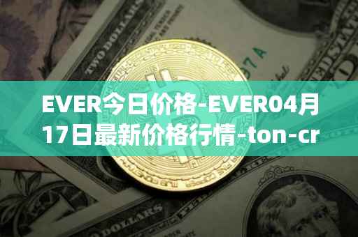 EVER今日价格-EVER04月17日最新价格行情-ton-crystal最新走势消息