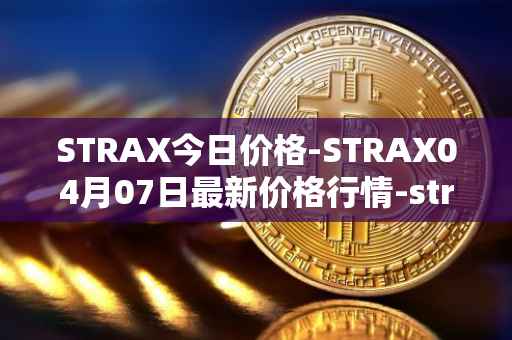 STRAX今日价格-STRAX04月07日最新价格行情-stratis最新走势消息