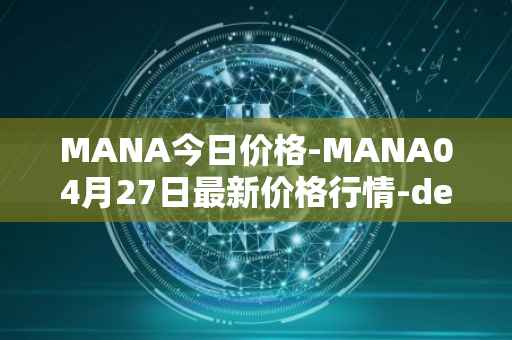 MANA今日价格-MANA04月27日最新价格行情-decentraland最新走势消息