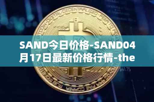 SAND今日价格-SAND04月17日最新价格行情-the-sandbox最新走势消息