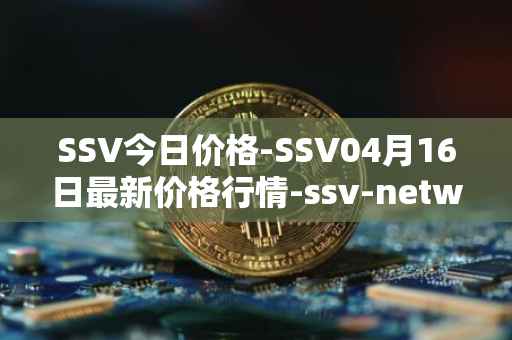 SSV今日价格-SSV04月16日最新价格行情-ssv-network最新走势消息