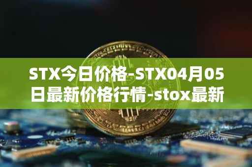 STX今日价格-STX04月05日最新价格行情-stox最新走势消息