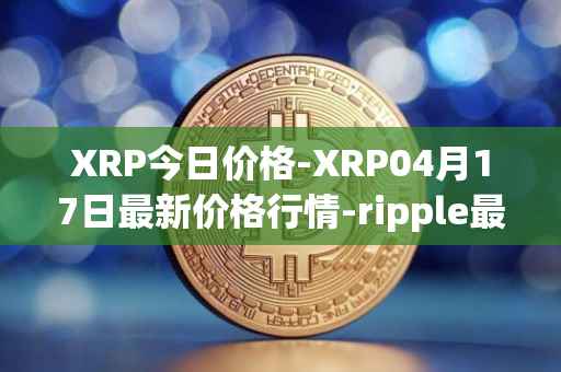 XRP今日价格-XRP04月17日最新价格行情-ripple最新走势消息