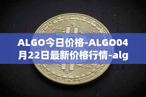 ALGO今日价格-ALGO04月22日最新价格行情-algorand最新走势消息