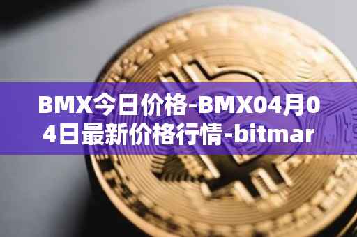 BMX今日价格-BMX04月04日最新价格行情-bitmart-token最新走势消息