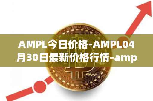AMPL今日价格-AMPL04月30日最新价格行情-ampleforth最新走势消息