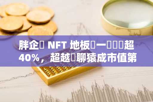 胖企鵝 NFT 地板價一週內漲超 40%，超越無聊猿成市值第二大 NFT 系列