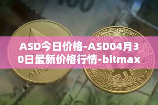 ASD今日价格-ASD04月30日最新价格行情-bitmax-token最新走势消息