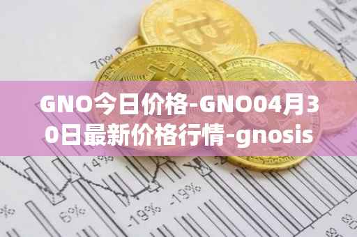 GNO今日价格-GNO04月30日最新价格行情-gnosis-gno最新走势消息