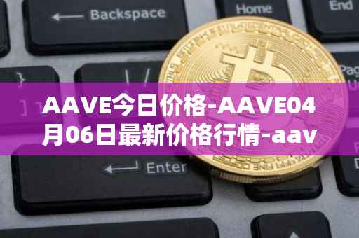 AAVE今日价格-AAVE04月06日最新价格行情-aavenew最新走势消息