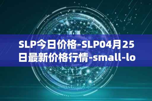 SLP今日价格-SLP04月25日最新价格行情-small-love-potion最新走势消息