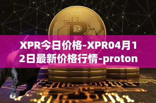 XPR今日价格-XPR04月12日最新价格行情-proton最新走势消息