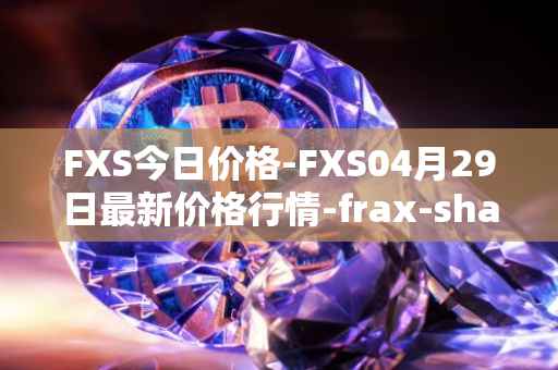 FXS今日价格-FXS04月29日最新价格行情-frax-share最新走势消息