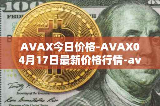 AVAX今日价格-AVAX04月17日最新价格行情-avalanche最新走势消息