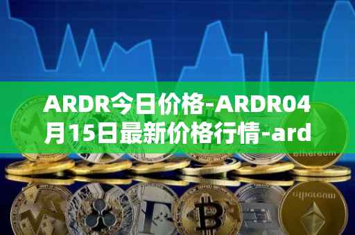 ARDR今日价格-ARDR04月15日最新价格行情-ardor最新走势消息