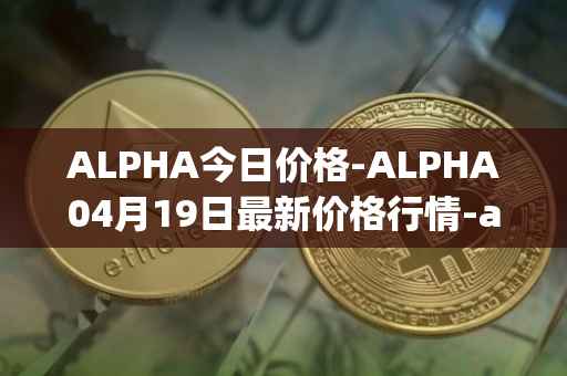 ALPHA今日价格-ALPHA04月19日最新价格行情-alpha-finance最新走势消息