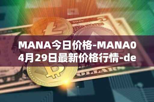 MANA今日价格-MANA04月29日最新价格行情-decentraland最新走势消息