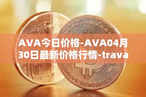 AVA今日价格-AVA04月30日最新价格行情-travala最新走势消息