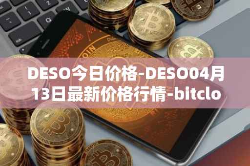 DESO今日价格-DESO04月13日最新价格行情-bitclout最新走势消息